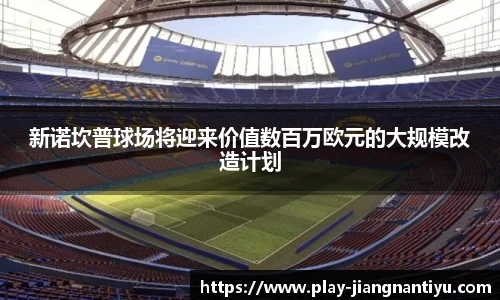 新诺坎普球场将迎来价值数百万欧元的大规模改造计划