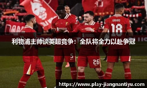 利物浦主帅谈英超竞争：全队将全力以赴争冠