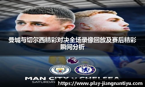 曼城与切尔西精彩对决全场录像回放及赛后精彩瞬间分析