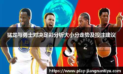 猛龙与勇士对决足彩分析大小分走势及投注建议